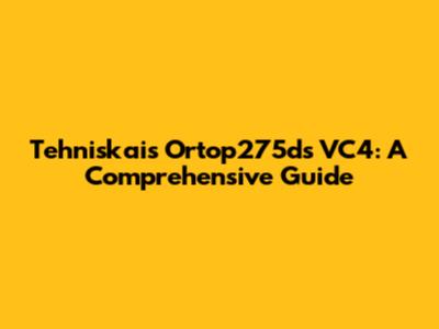 Tehniskais Ortop275ds VC4: A Comprehensive Guide