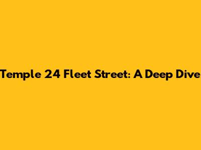 Temple 24 Fleet Street: A Deep Dive