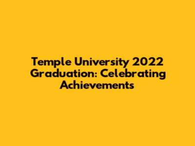 Temple University 2022 Graduation: Celebrating Achievements