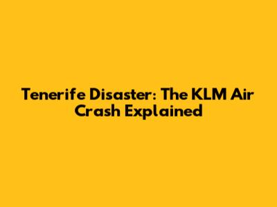 Tenerife Disaster: The KLM Air Crash Explained
