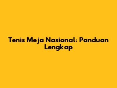 Tenis Meja Nasional: Panduan Lengkap