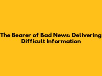 The Bearer of Bad News: Delivering Difficult Information