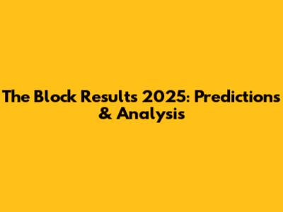 The Block Results 2025: Predictions & Analysis