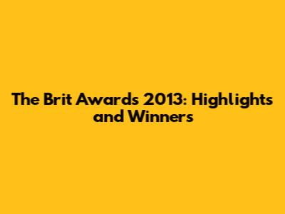The Brit Awards 2013: Highlights and Winners