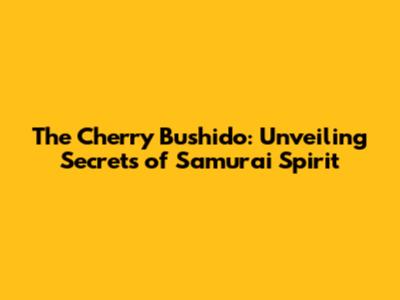 The Cherry Bushido: Unveiling Secrets of Samurai Spirit