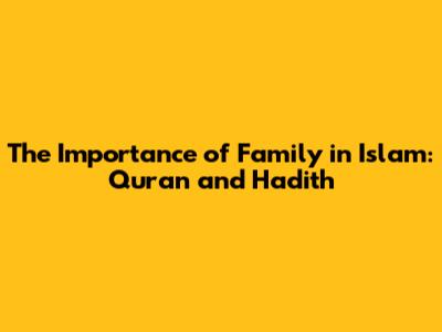 The Importance of Family in Islam: Quran and Hadith