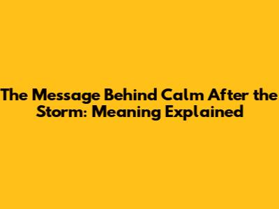 The Message Behind "Calm After the Storm": Meaning Explained