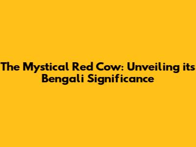 The Mystical Red Cow: Unveiling its Bengali Significance