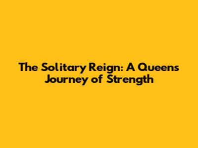 The Solitary Reign: A Queen's Journey of Strength