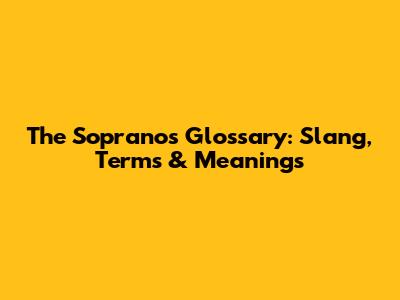 The Sopranos Glossary: Slang, Terms & Meanings