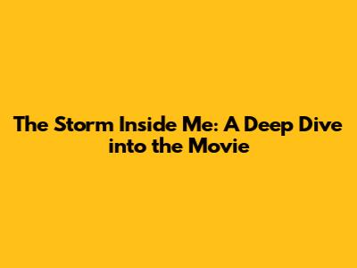 The Storm Inside Me: A Deep Dive into the Movie