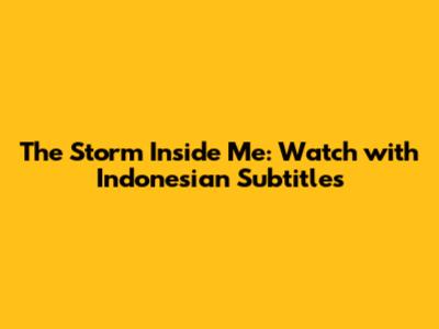 The Storm Inside Me: Watch with Indonesian Subtitles