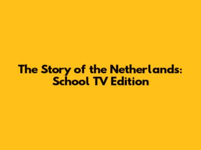 The Story of the Netherlands: School TV Edition