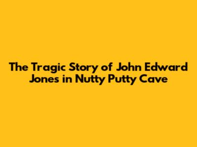 The Tragic Story of John Edward Jones in Nutty Putty Cave