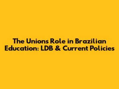 The Union's Role in Brazilian Education: LDB & Current Policies