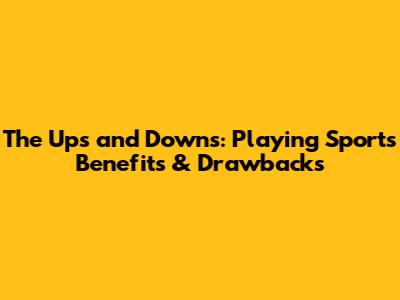 The Ups and Downs: Playing Sports Benefits & Drawbacks