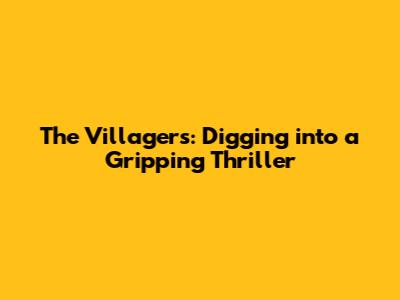 The Villagers: Digging into a Gripping Thriller