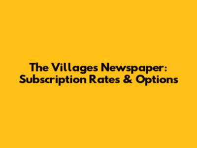 The Villages Newspaper: Subscription Rates & Options