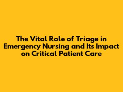 The Vital Role of Triage in Emergency Nursing and Its Impact on Critical Patient Care