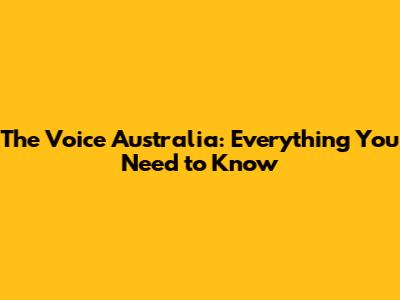 The Voice Australia: Everything You Need to Know