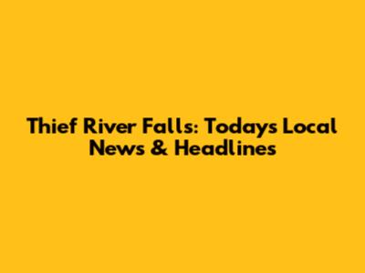 Thief River Falls: Today's Local News & Headlines