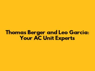 Thomas Berger and Leo Garcia: Your AC Unit Experts
