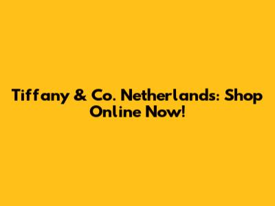 Tiffany & Co. Netherlands: Shop Online Now!