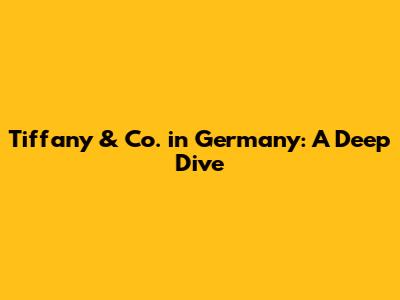 Tiffany & Co. in Germany: A Deep Dive