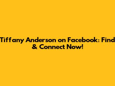 Tiffany Anderson on Facebook: Find & Connect Now!