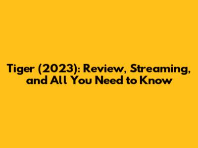 Tiger (2023): Review, Streaming, and All You Need to Know
