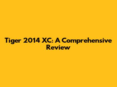 Tiger 2014 XC: A Comprehensive Review