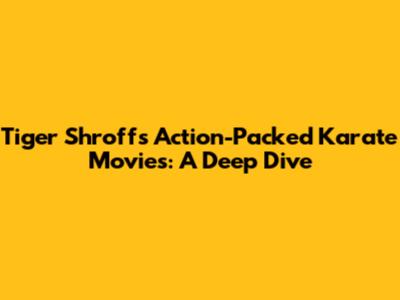 Tiger Shroff's Action-Packed Karate Movies: A Deep Dive