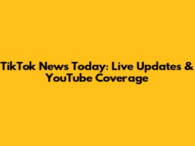 TikTok News Today: Live Updates & YouTube Coverage