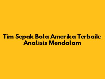 Tim Sepak Bola Amerika Terbaik: Analisis Mendalam