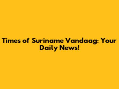 Times of Suriname Vandaag: Your Daily News!