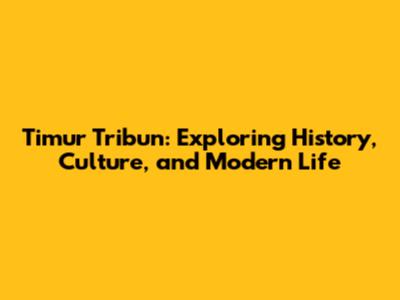Timur Tribun: Exploring History, Culture, and Modern Life