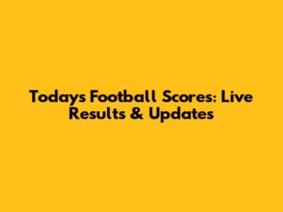 Today's Football Scores: Live Results & Updates