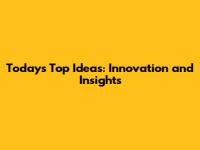 Today's Top Ideas: Innovation and Insights