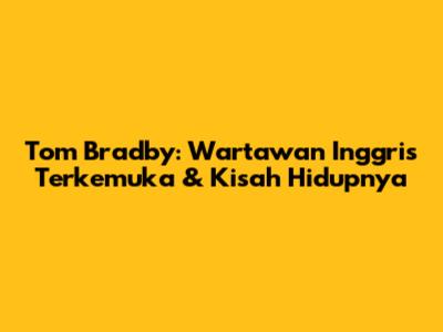 Tom Bradby: Wartawan Inggris Terkemuka & Kisah Hidupnya
