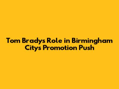 Tom Brady's Role in Birmingham City's Promotion Push