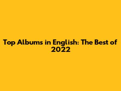 Top Albums in English: The Best of 2022