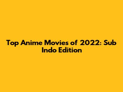 Top Anime Movies of 2022: Sub Indo Edition