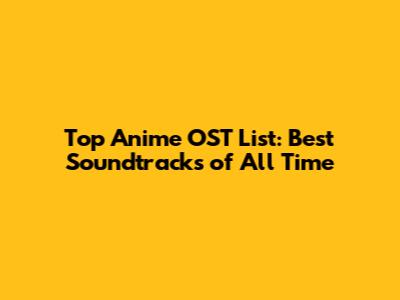 Top Anime OST List: Best Soundtracks of All Time