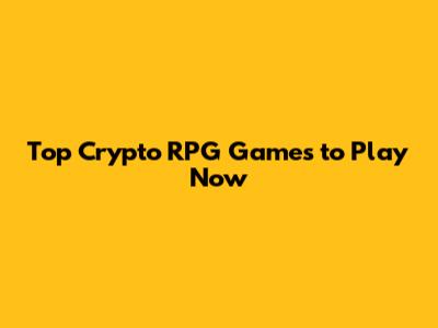 Top Crypto RPG Games to Play Now