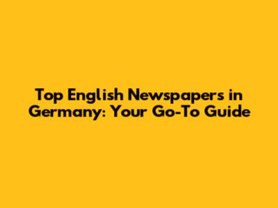 Top English Newspapers in Germany: Your Go-To Guide