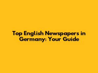 Top English Newspapers in Germany: Your Guide