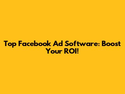Top Facebook Ad Software: Boost Your ROI!