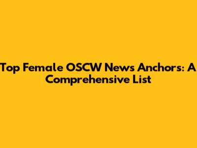 Top Female OSCW News Anchors: A Comprehensive List