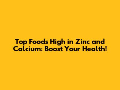 Top Foods High in Zinc and Calcium: Boost Your Health!