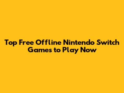 Top Free Offline Nintendo Switch Games to Play Now